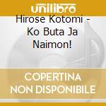 Hirose Kotomi - Ko Buta Ja Naimon! cd