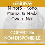 Mirror5 - Kono Mama Ja Mada Oware Nai! cd
