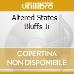 Altered States - Bluffs Ii cd musicale di Altered States