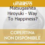Matsugashita Hiroyuki - Way To Happiness? cd