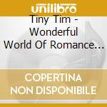 Tiny Tim - Wonderful World Of Romance For Tiny Tim Fans Only cd musicale di Tiny Tim