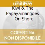 Kiwi & The Papayamangoes - On Shore cd