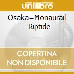 Osaka=Monaurail - Riptide cd