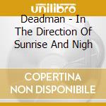 Deadman - In The Direction Of Sunrise And Nigh cd musicale di Deadman