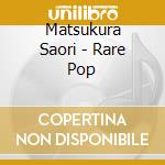 Matsukura Saori - Rare Pop cd