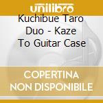 Kuchibue Taro Duo - Kaze To Guitar Case cd