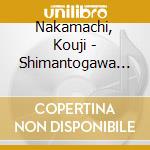 Nakamachi, Kouji - Shimantogawa Koi Uta/Kojanto Ondo De Bonodori cd