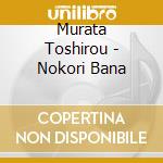 Murata Toshirou - Nokori Bana cd
