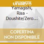 Yamagishi, Risa - Doushite/Zero Eight Zero cd musicale