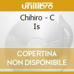 Chihiro - C Is cd