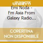 Emi Noda - Fm Axia From Galaxy Radio Station cd