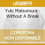 Yuki Matsumura - Without A Break cd