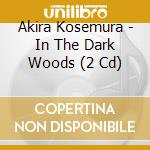 Akira Kosemura - In The Dark Woods (2 Cd) cd