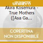 Akira Kosemura - True Mothers ([Asa Ga Kuru]Original Soundtrack) cd