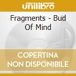 Fragments - Bud Of Mind cd