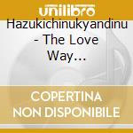 Hazukichinukyandinu - The Love Way Communication cd