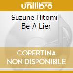 Suzune Hitomi - Be A Lier cd
