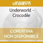 Underworld - Crocodile cd musicale di Underworld