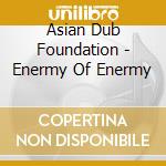 Asian Dub Foundation - Enermy Of Enermy