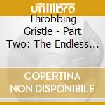 Throbbing Gristle - Part Two: The Endless Not + Tg Now (2 Cd) cd