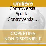 Controversial Spark - Controversial Music Spark cd