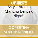 Asty - Ataoka Chu Chu Dancing Night!! cd