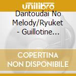 Dantoudai No Melody/Ryuket - Guillotine Carnival Of Sins cd