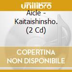 Aicle - Kaitaishinsho. (2 Cd) cd