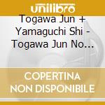 Togawa Jun + Yamaguchi Shi - Togawa Jun No Douyou Shouka cd