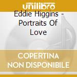 Eddie Higgins - Portraits Of Love cd