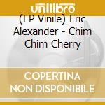 (LP Vinile) Eric Alexander - Chim Chim Cherry lp vinile di Eric Alexander
