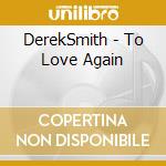 DerekSmith - To Love Again cd musicale di DerekSmith