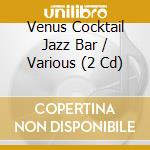 Venus Cocktail Jazz Bar / Various (2 Cd) cd musicale di Various