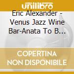 Eric Alexander - Venus Jazz Wine Bar-Anata To B (2 Cd) cd