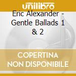 Eric Alexander - Gentle Ballads 1 & 2 cd