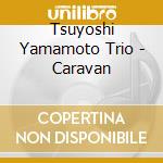 Tsuyoshi Yamamoto Trio - Caravan cd musicale di Tsuyoshi Yamamoto Trio
