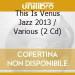 This Is Venus Jazz 2013 / Various (2 Cd) cd