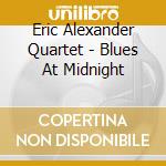 Eric Alexander Quartet - Blues At Midnight cd