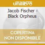 Jacob Fischer - Black Orpheus cd
