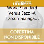 World Standard Venus Jazz -A Tatsuo Sunaga Live MIX / Various cd musicale