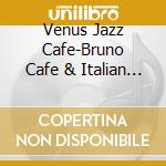 Venus Jazz Cafe-Bruno Cafe & Italian / Various cd