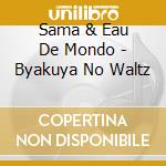 Sama & Eau De Mondo - Byakuya No Waltz cd musicale di Sama & Eau De Mondo