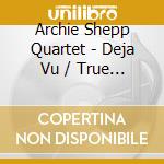 Archie Shepp Quartet - Deja Vu / True Blue (2 Cd) cd