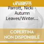Parrott, Nicki - Autumn Leaves/Winter Wonderland cd musicale di Parrott, Nicki