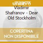 Vladimir Shafranov - Dear Old Stockholm cd musicale di Shafranov, Vladimir