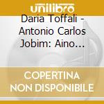 Daria Toffali - Antonio Carlos Jobim: Aino Jujiro cd