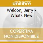 Weldon, Jerry - Whats New cd musicale di Weldon, Jerry