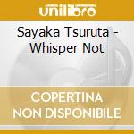 Sayaka Tsuruta - Whisper Not cd musicale di Sayaka Tsuruta