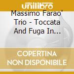 Massimo Farao' Trio - Toccata And Fuga In D Minor - Play Bach cd musicale di Massimo Farao' Trio