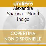 Alexandra Shakina - Mood Indigo cd musicale